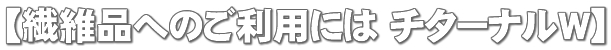 繊維品へのご利用にはチターナルW